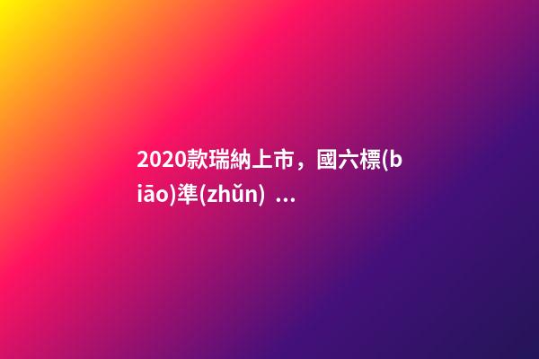 2020款瑞納上市，國六標(biāo)準(zhǔn)，比飛度省油，4.99萬迷倒一片